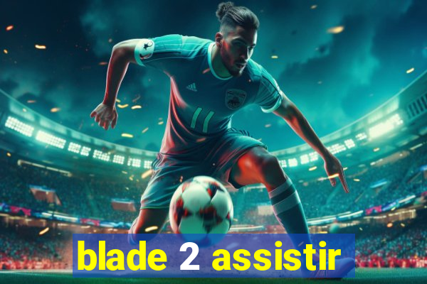 blade 2 assistir