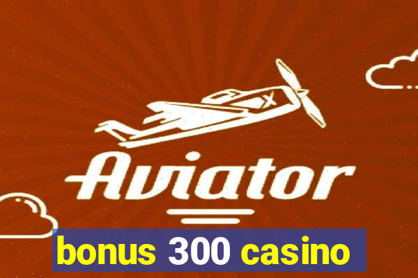 bonus 300 casino