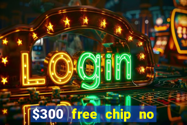 $300 free chip no deposit casino