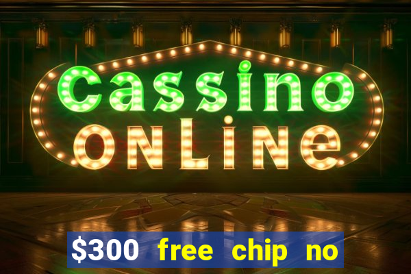 $300 free chip no deposit casino