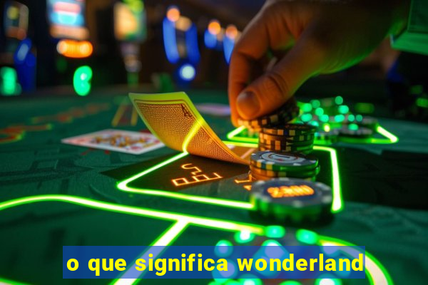 o que significa wonderland