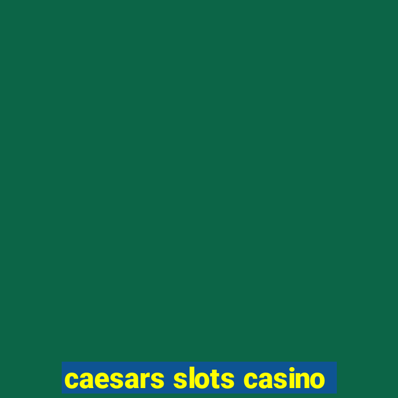 caesars slots casino