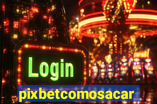 pixbetcomosacar