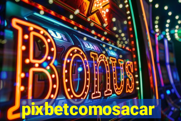 pixbetcomosacar