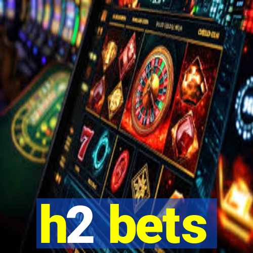 h2 bets