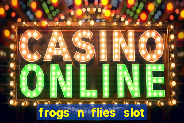 frogs n flies slot real money