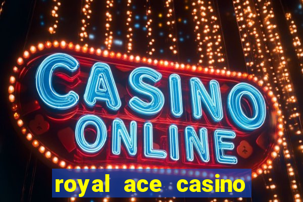 royal ace casino sign up bonus