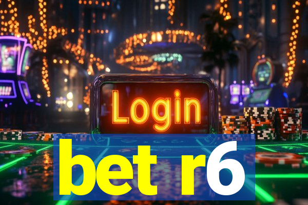 bet r6