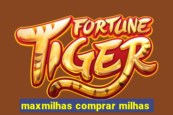 maxmilhas comprar milhas