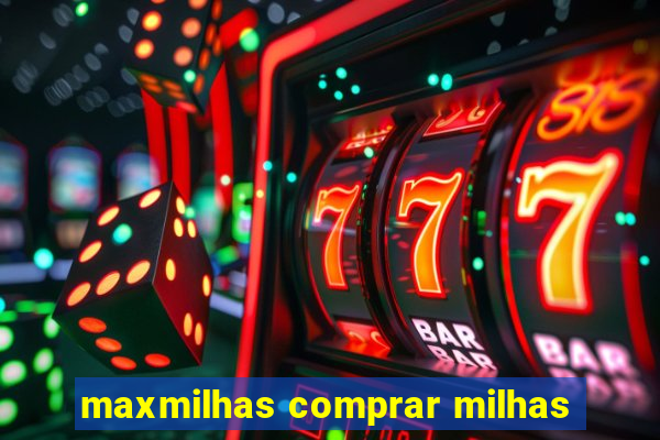 maxmilhas comprar milhas