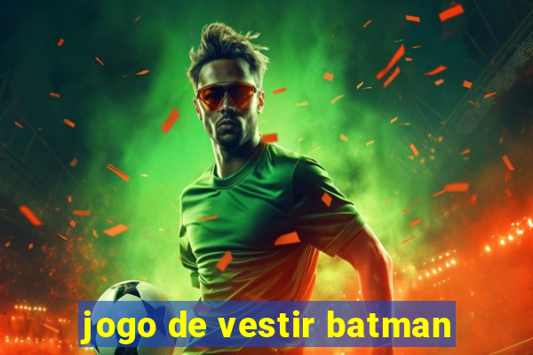 jogo de vestir batman