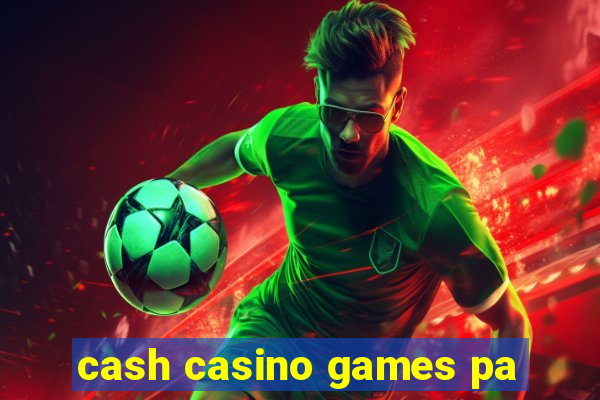 cash casino games pa