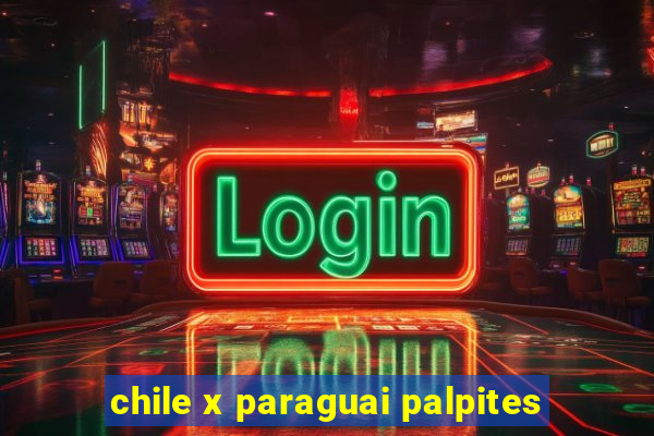 chile x paraguai palpites