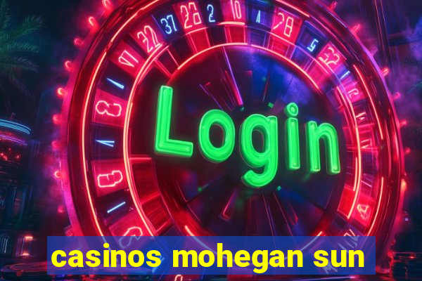 casinos mohegan sun