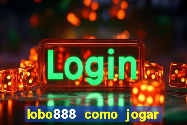 lobo888 como jogar fortune tiger