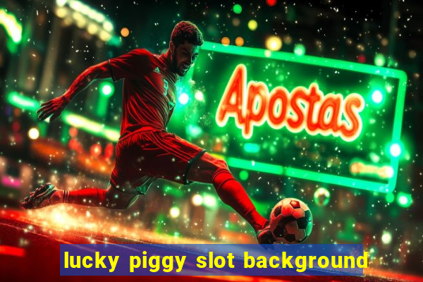 lucky piggy slot background