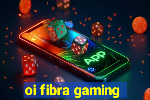 oi fibra gaming