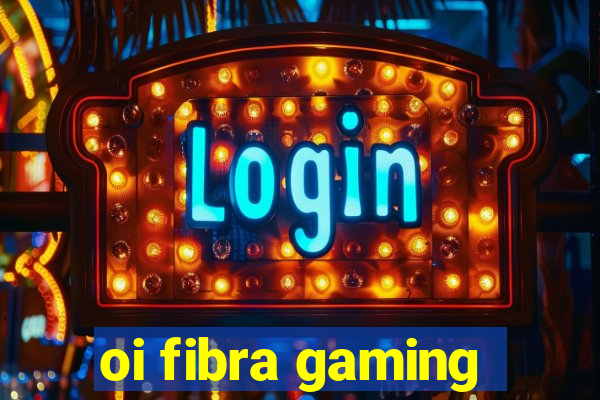 oi fibra gaming