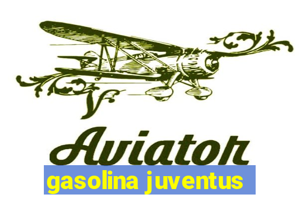 gasolina juventus