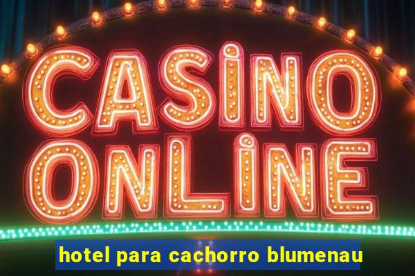 hotel para cachorro blumenau