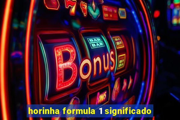 horinha formula 1 significado