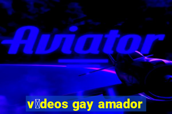 v铆deos gay amador