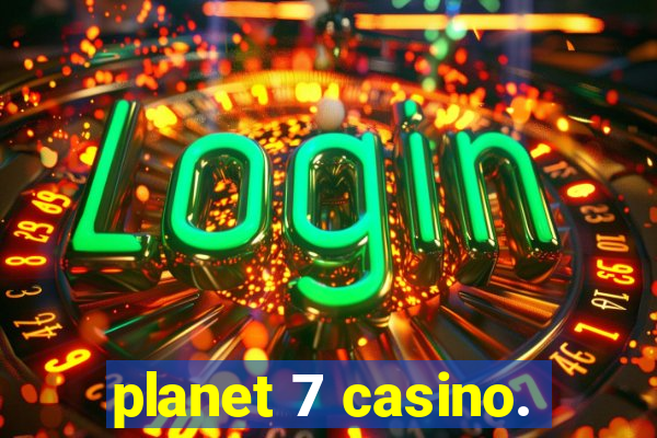 planet 7 casino.