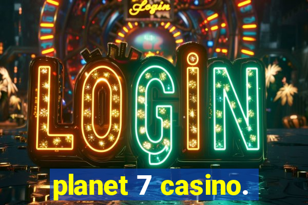 planet 7 casino.