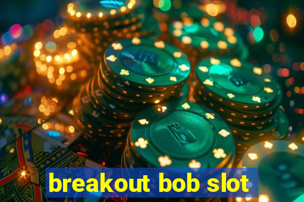 breakout bob slot