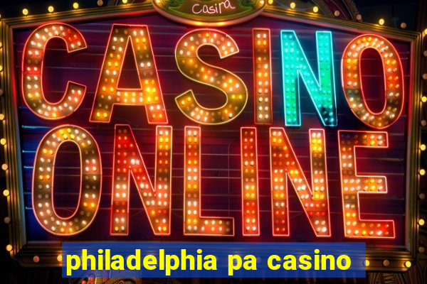 philadelphia pa casino