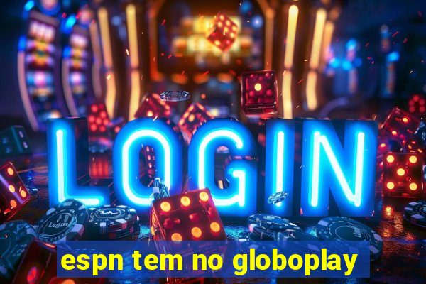 espn tem no globoplay