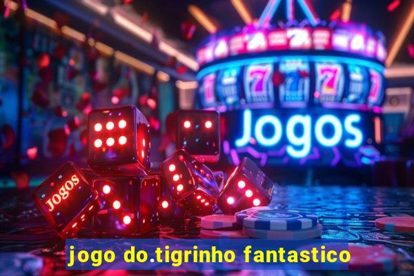 jogo do.tigrinho fantastico