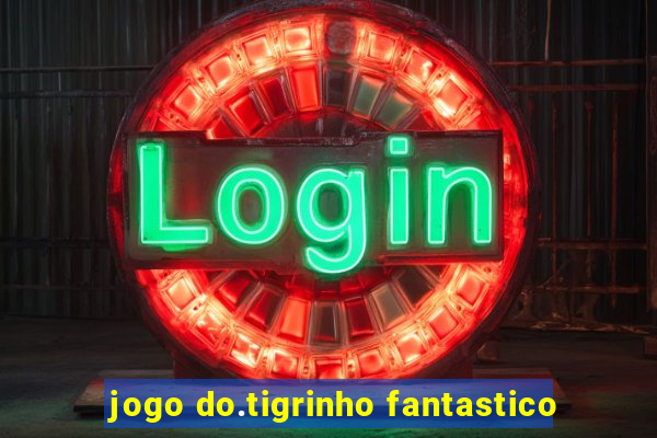 jogo do.tigrinho fantastico