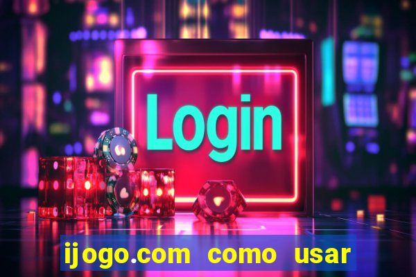 ijogo.com como usar o bonus