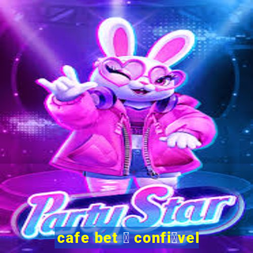 cafe bet 茅 confi谩vel