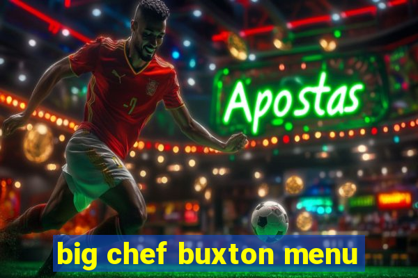 big chef buxton menu