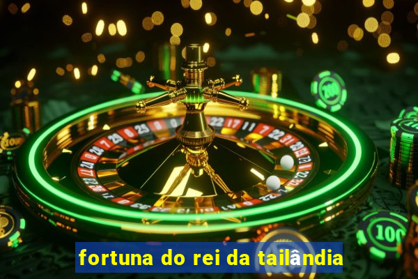 fortuna do rei da tailândia