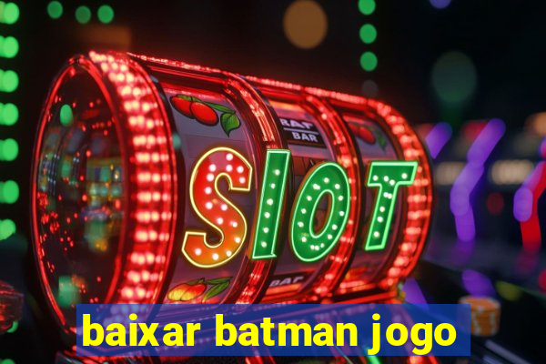 baixar batman jogo