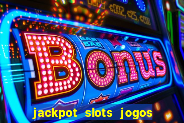 jackpot slots jogos de cassino