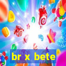 br x bete