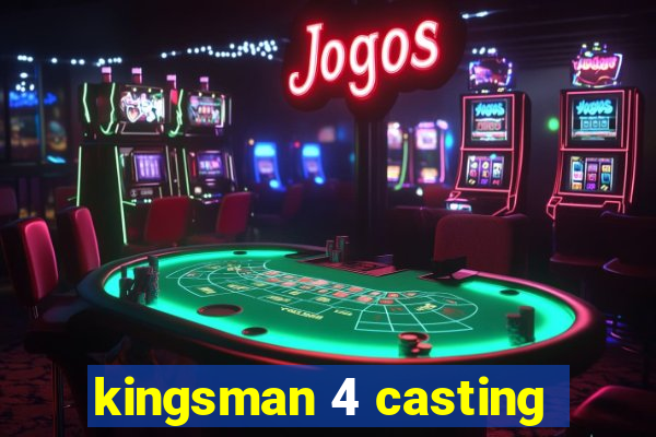 kingsman 4 casting