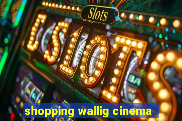 shopping wallig cinema