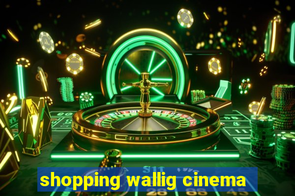 shopping wallig cinema