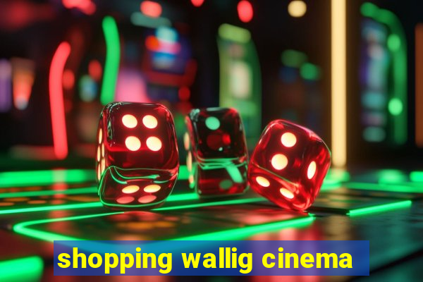 shopping wallig cinema