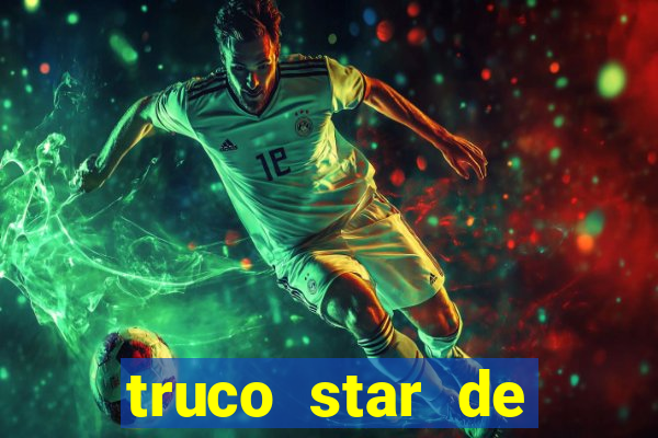 truco star de ganhar dinheiro