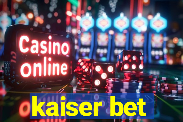 kaiser bet