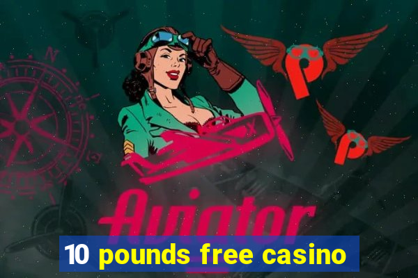 10 pounds free casino