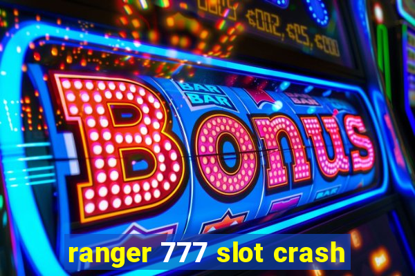 ranger 777 slot crash