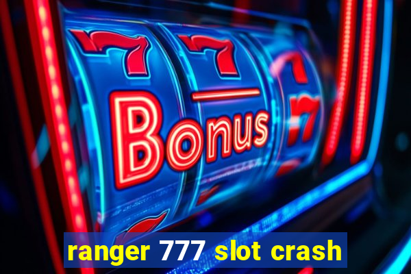 ranger 777 slot crash