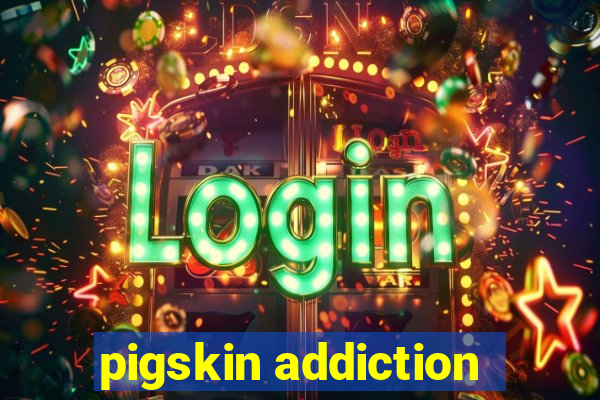 pigskin addiction